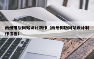 怒江画册排版网站设计制作（画册排版网站设计制作流程）