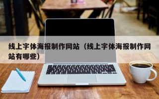 怒江线上字体海报制作网站（线上字体海报制作网站有哪些）